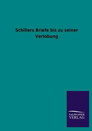 Schillers Briefe Bis Zu Seiner Verlobung: Mit Ungedruckten Briefen, Gedichten Und Einer Autobiographie Geibels de ohne Autor