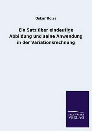 Ein Satz Uber Eindeutige Abbildung Und Seine Anwendung in Der Variationsrechnung: Mit Ungedruckten Briefen, Gedichten Und Einer Autobiographie Geibels de Oskar Bolza