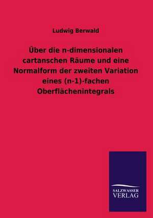 Uber Die N-Dimensionalen Cartanschen Raume Und Eine Normalform Der Zweiten Variation Eines (N-1)-Fachen Oberflachenintegrals: Mit Ungedruckten Briefen, Gedichten Und Einer Autobiographie Geibels de Ludwig Berwald