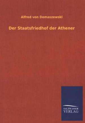 Der Staatsfriedhof Der Athener: Mit Ungedruckten Briefen, Gedichten Und Einer Autobiographie Geibels de Alfred von Domaszewski