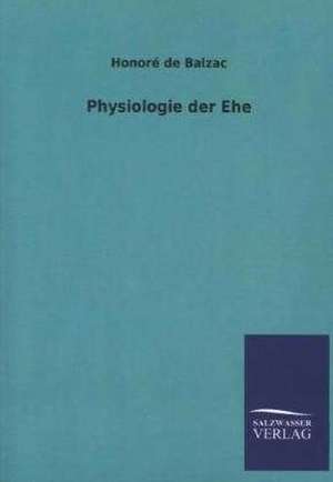 Physiologie Der Ehe: Mit Ungedruckten Briefen, Gedichten Und Einer Autobiographie Geibels de Honoré de Balzac