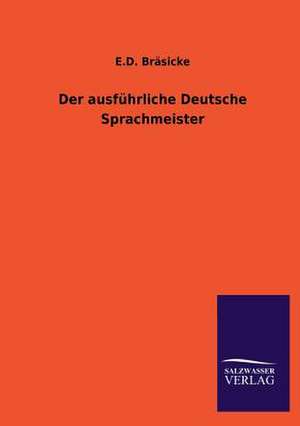 Der Ausfuhrliche Deutsche Sprachmeister: Mit Ungedruckten Briefen, Gedichten Und Einer Autobiographie Geibels de E. D. Bräsicke