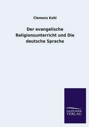 Der Evangelische Religionsunterricht Und Die Deutsche Sprache: Mit Ungedruckten Briefen, Gedichten Und Einer Autobiographie Geibels de Clemens Kohl