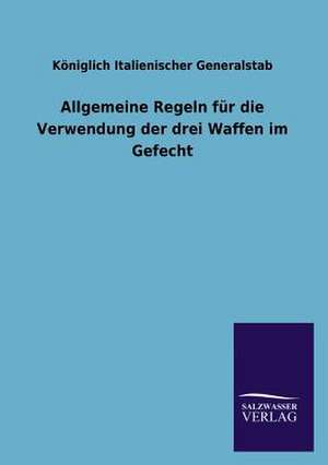 Allgemeine Regeln Fur Die Verwendung Der Drei Waffen Im Gefecht: Mit Ungedruckten Briefen, Gedichten Und Einer Autobiographie Geibels de Königlich Italienischer Generalstab