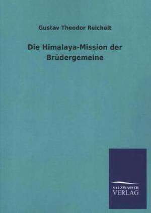 Die Himalaya-Mission Der Brudergemeine: Mit Ungedruckten Briefen, Gedichten Und Einer Autobiographie Geibels de Gustav Theodor Reichelt