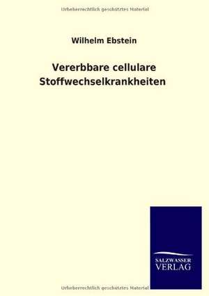 Vererbbare Cellulare Stoffwechselkrankheiten: Mit Ungedruckten Briefen, Gedichten Und Einer Autobiographie Geibels de Wilhelm Ebstein