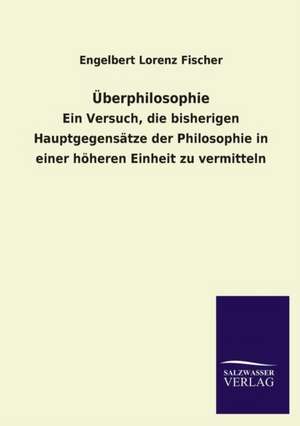 Uberphilosophie: Mit Ungedruckten Briefen, Gedichten Und Einer Autobiographie Geibels de Engelbert Lorenz Fischer