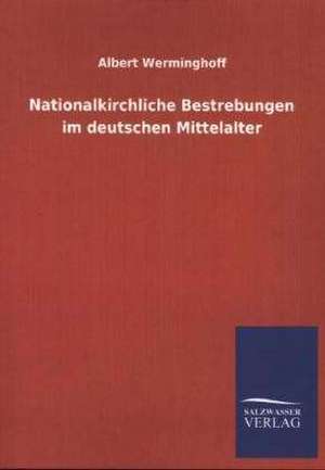 Nationalkirchliche Bestrebungen Im Deutschen Mittelalter: Mit Ungedruckten Briefen, Gedichten Und Einer Autobiographie Geibels de Albert Werminghoff