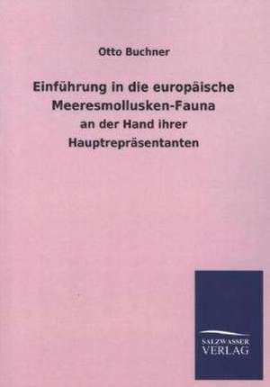 Einfuhrung in Die Europaische Meeresmollusken-Fauna: Mit Ungedruckten Briefen, Gedichten Und Einer Autobiographie Geibels de Otto Buchner