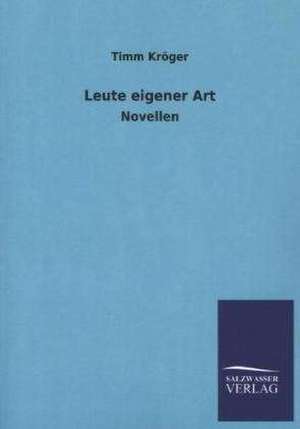 Leute Eigener Art: Mit Ungedruckten Briefen, Gedichten Und Einer Autobiographie Geibels de Timm Kröger