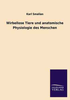 Wirbellose Tiere Und Anatomische Physiologie Des Menschen: Mit Ungedruckten Briefen, Gedichten Und Einer Autobiographie Geibels de Karl Smalian