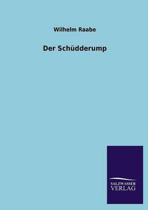 Der Schudderump: Mit Ungedruckten Briefen, Gedichten Und Einer Autobiographie Geibels de Wilhelm Raabe