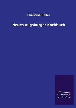 Neues Augsburger Kochbuch de Christine Haller