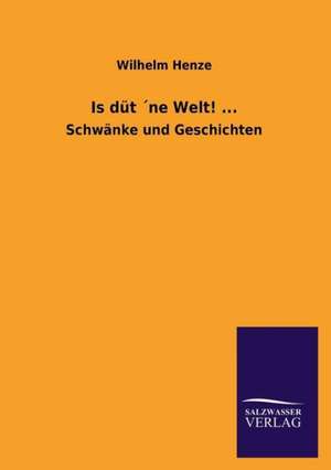 Is Dut Ne Welt! ...: Mit Ungedruckten Briefen, Gedichten Und Einer Autobiographie Geibels de Wilhelm Henze