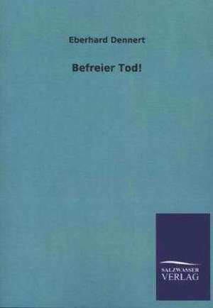 Befreier Tod! de Eberhard Dennert