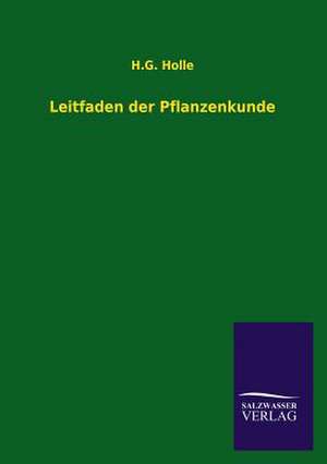 Leitfaden Der Pflanzenkunde: Mit Ungedruckten Briefen, Gedichten Und Einer Autobiographie Geibels de H. G. Holle