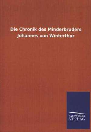 Die Chronik Des Minderbruders Johannes Von Winterthur: Mit Ungedruckten Briefen, Gedichten Und Einer Autobiographie Geibels de ohne Autor