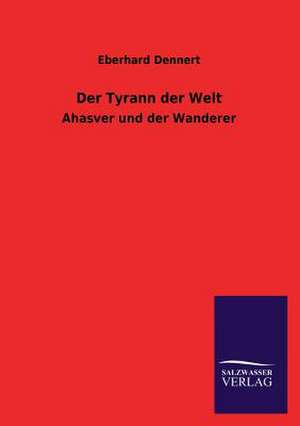 Der Tyrann Der Welt: Mit Ungedruckten Briefen, Gedichten Und Einer Autobiographie Geibels de Eberhard Dennert