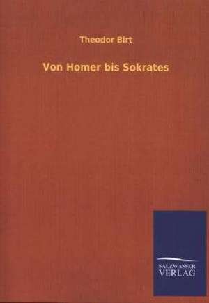 Von Homer Bis Sokrates: Mit Ungedruckten Briefen, Gedichten Und Einer Autobiographie Geibels de Theodor Birt