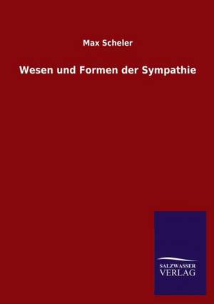 Wesen Und Formen Der Sympathie: Mit Ungedruckten Briefen, Gedichten Und Einer Autobiographie Geibels de Max Scheler