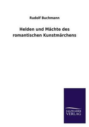 Helden Und Machte Des Romantischen Kunstmarchens: Mit Ungedruckten Briefen, Gedichten Und Einer Autobiographie Geibels de Rudolf Buchmann