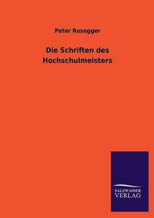 Die Schriften Des Hochschulmeisters: Mit Ungedruckten Briefen, Gedichten Und Einer Autobiographie Geibels de Peter Rosegger