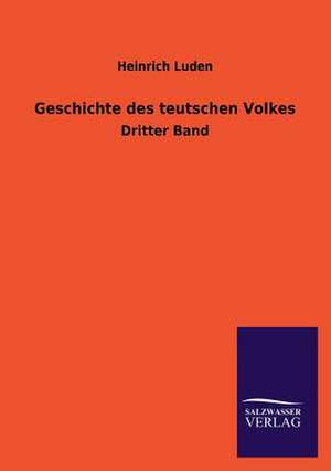 Geschichte Des Teutschen Volkes: Mit Ungedruckten Briefen, Gedichten Und Einer Autobiographie Geibels de Heinrich Luden