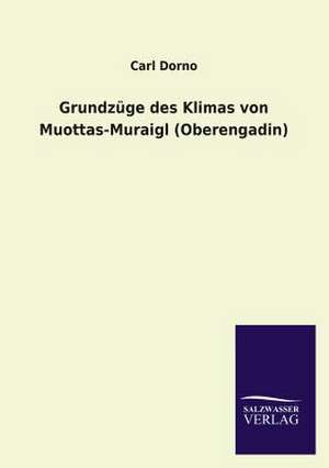 Grundzuge Des Klimas Von Muottas-Muraigl (Oberengadin): Mit Ungedruckten Briefen, Gedichten Und Einer Autobiographie Geibels de Carl Dorno