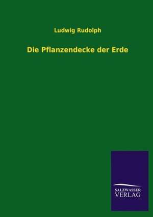 Die Pflanzendecke Der Erde: Mit Ungedruckten Briefen, Gedichten Und Einer Autobiographie Geibels de Ludwig Rudolph