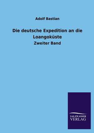 Die Deutsche Expedition an Die Loangokuste: Mit Ungedruckten Briefen, Gedichten Und Einer Autobiographie Geibels de Adolf Bastian