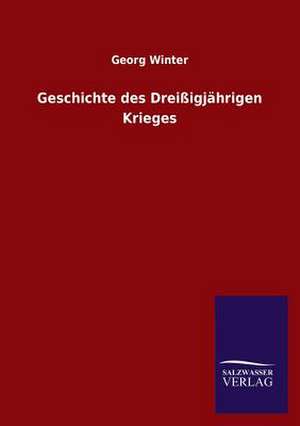 Geschichte Des Dreissigjahrigen Krieges: Mit Ungedruckten Briefen, Gedichten Und Einer Autobiographie Geibels de Georg Winter