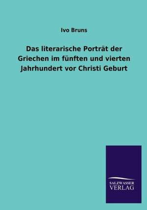 Das Literarische Portrat Der Griechen Im Funften Und Vierten Jahrhundert VOR Christi Geburt: Mit Ungedruckten Briefen, Gedichten Und Einer Autobiographie Geibels de Ivo Bruns