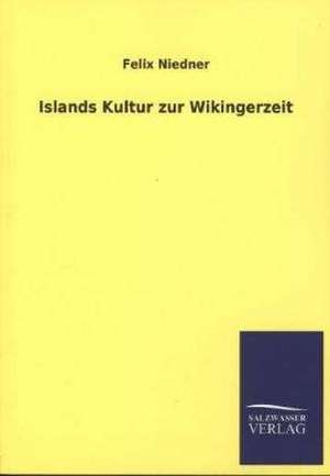 Islands Kultur Zur Wikingerzeit: Mit Ungedruckten Briefen, Gedichten Und Einer Autobiographie Geibels de Felix Niedner