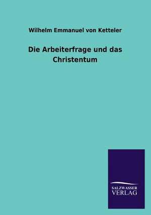 Die Arbeiterfrage Und Das Christentum: Eine Studie Uber Deutschlands Seeverkehr in Seiner Abhangigkeit Von Der Binnenschif de Wilhelm Emmanuel von Ketteler