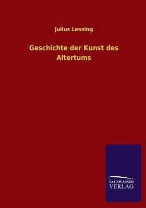 Geschichte Der Kunst Des Altertums: Eine Studie Uber Deutschlands Seeverkehr in Seiner Abhangigkeit Von Der Binnenschif de Julius Lessing