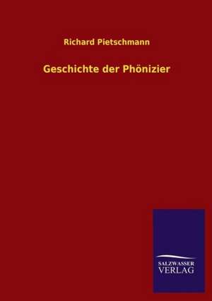 Geschichte Der Phonizier: Eine Studie Uber Deutschlands Seeverkehr in Seiner Abhangigkeit Von Der Binnenschif de Richard Pietschmann