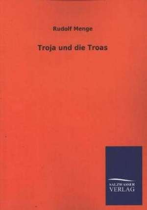 Troja Und Die Troas: Eine Studie Uber Deutschlands Seeverkehr in Seiner Abhangigkeit Von Der Binnenschif de Rudolf Menge