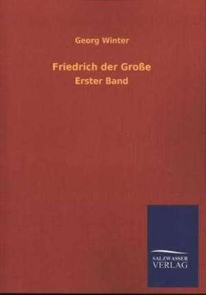 Friedrich Der Grosse: Eine Studie Uber Deutschlands Seeverkehr in Seiner Abhangigkeit Von Der Binnenschif de Georg Winter