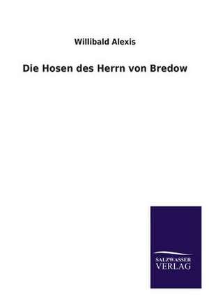 Die Hosen Des Herrn Von Bredow: Eine Studie Uber Deutschlands Seeverkehr in Seiner Abhangigkeit Von Der Binnenschif de Willibald Alexis