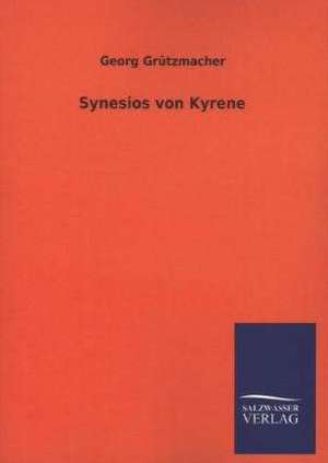 Synesios Von Kyrene: Eine Studie Uber Deutschlands Seeverkehr in Seiner Abhangigkeit Von Der Binnenschif de Georg Grützmacher