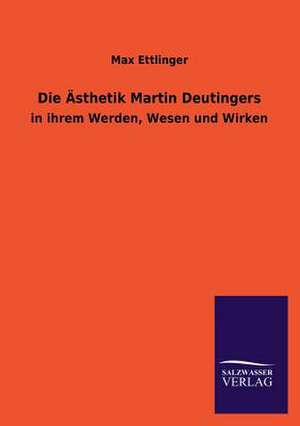 Die Asthetik Martin Deutingers: Eine Studie Uber Deutschlands Seeverkehr in Seiner Abhangigkeit Von Der Binnenschif de Max Ettlinger