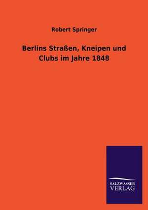 Berlins Strassen, Kneipen Und Clubs Im Jahre 1848: Eine Studie Uber Deutschlands Seeverkehr in Seiner Abhangigkeit Von Der Binnenschif de Robert Springer