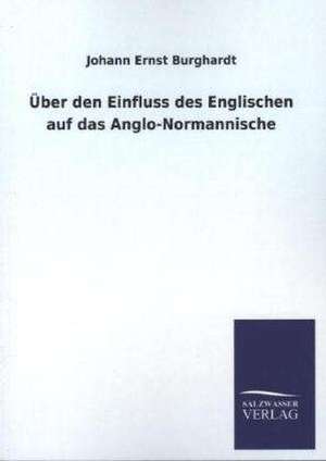 Uber Den Einfluss Des Englischen Auf Das Anglo-Normannische: Eine Studie Uber Deutschlands Seeverkehr in Seiner Abhangigkeit Von Der Binnenschif de Johann Ernst Burghardt