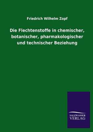 Die Flechtenstoffe in Chemischer, Botanischer, Pharmakologischer Und Technischer Beziehung: Eine Studie Uber Deutschlands Seeverkehr in Seiner Abhangigkeit Von Der Binnenschif de Friedrich Wilhelm Zopf