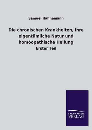 Die Chronischen Krankheiten, Ihre Eigentumliche Natur Und Homoopathische Heilung: Eine Studie Uber Deutschlands Seeverkehr in Seiner Abhangigkeit Von Der Binnenschif de Samuel Hahnemann