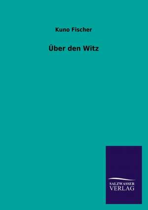 Uber Den Witz: Eine Studie Uber Deutschlands Seeverkehr in Seiner Abhangigkeit Von Der Binnenschif de Kuno Fischer