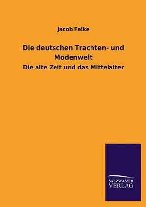 Die Deutschen Trachten- Und Modenwelt: Eine Studie Uber Deutschlands Seeverkehr in Seiner Abhangigkeit Von Der Binnenschif de Jacob Falke