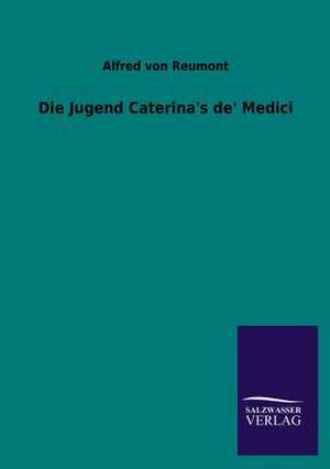 Die Jugend Caterina's de' Medici de Alfred von Reumont