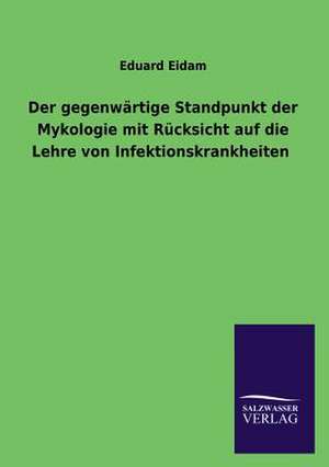 Der Gegenwartige Standpunkt Der Mykologie Mit Rucksicht Auf Die Lehre Von Infektionskrankheiten: Eine Studie Uber Deutschlands Seeverkehr in Seiner Abhangigkeit Von Der Binnenschif de Eduard Eidam