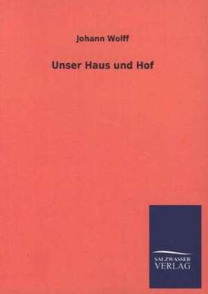 Unser Haus Und Hof: Eine Studie Uber Deutschlands Seeverkehr in Seiner Abhangigkeit Von Der Binnenschif de Johann Wolff